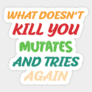 What Doesn’t Kill You Mutates and Tries Again Sticker